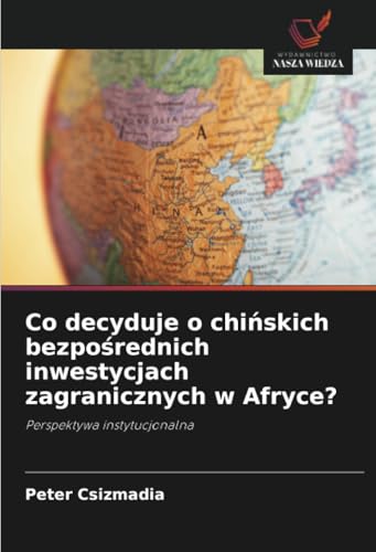 Co decyduje o chińskich bezpośrednich inwestycjach zagranicznych w Afryce?: Perspektywa instytucjonalna von Wydawnictwo Nasza Wiedza