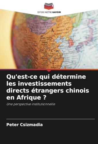Qu'est-ce qui détermine les investissements directs étrangers chinois en Afrique ?: Une perspective institutionnelle von Editions Notre Savoir