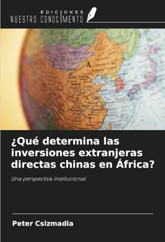 ¿Qué determina las inversiones extranjeras directas chinas en África?: Una perspectiva institucional von Ediciones Nuestro Conocimiento