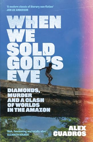 When We Sold God's Eye: Diamonds, Murder and a Clash of Worlds in the Amazon 'A MODERN CLASSIC OF LITERARY NONFICTION' - JON LEE ANDERSON von W&N