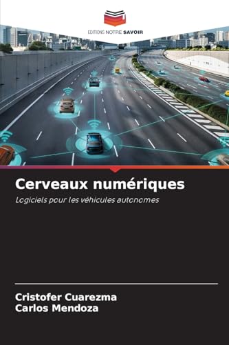 Cerveaux numériques: Logiciels pour les véhicules autonomes von Editions Notre Savoir
