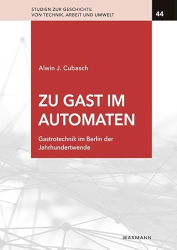 Zu Gast im Automaten: Gastrotechnik im Berlin der Jahrhundertwende (Studien zur Geschichte von Technik, Arbeit und Umwelt) von Waxmann