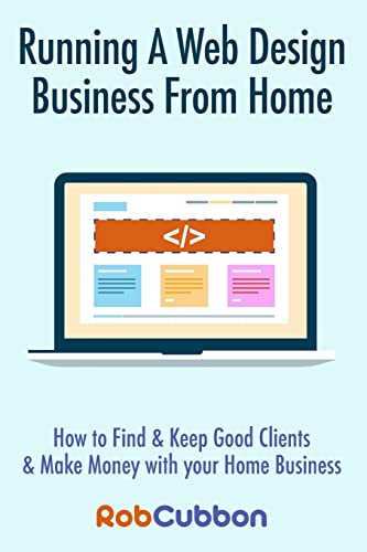 Running A Web Design Business From Home: How To Find and Keep Good Clients and Make Money with Your Home Business von CREATESPACE