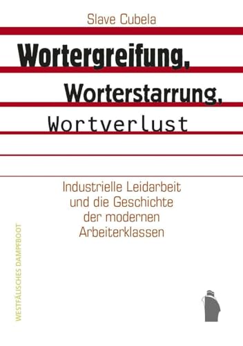 Wortergreifung, Worterstarrung, Wortverlust: Industrielle Leidarbeit und die Geschichte der modernen Arbeiterklassen