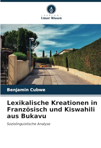 Lexikalische Kreationen in Französisch und Kiswahili aus Bukavu: Soziolinguistische Analyse von Verlag Unser Wissen