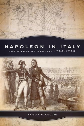 Napoleon in Italy: The Sieges of Mantua, 1796-1799 (Campaigns and Commanders, Band 44)
