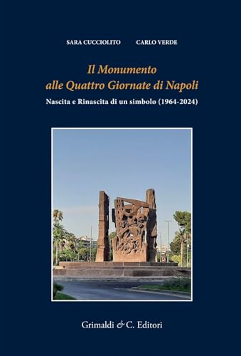 Il monumento alle Quattro giornate di Napoli. Nascita e rinascita di un simbolo (1964-2024) von Grimaldi & C.