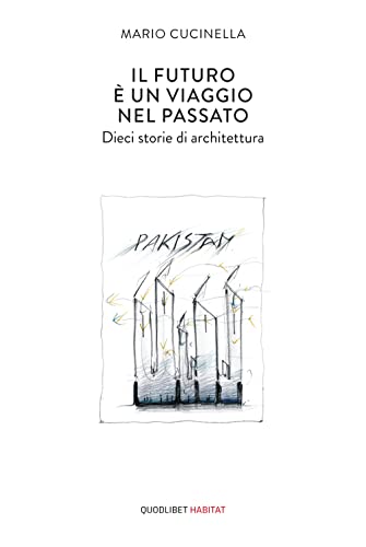Il futuro è un viaggio nel passato. Dieci storie di architettura (Habitat) von Quodlibet