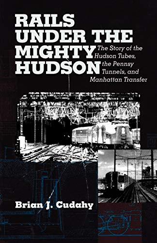 Rails Under the Mighty Hudson: The Story of the Hudson Tubes, the Pennsy Tunnels, and Manhatten Transfer (Hudson Valley Heritage, 2)