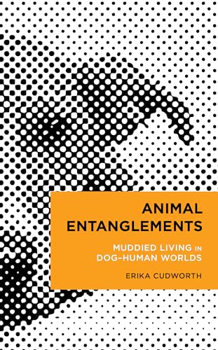 Animal Entanglements: Muddied Living in Dog–human Worlds (Radical Cultural Studies) von Rowman & Littlefield