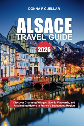 ALSACE TRAVEL GUIDE 2025: Discover Charming Villages, Scenic Vineyards, and Fascinating History in France’s Enchanting Region ALSACE TRAVEL GUIDE 2025: Discover Charming Villages, Scenic Vineyards, and Fascinating History in France’s Enchanting Region von Independently published