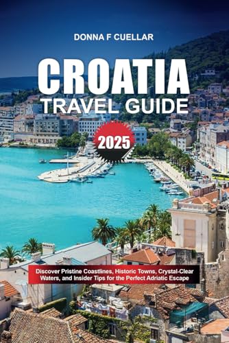 CROATIA TRAVEL GUIDE 2025: Discover Pristine Coastlines, Historic Towns, Crystal-Clear Waters, and Insider Tips for the Perfect Adriatic Escape CROATIA TRAVEL GUIDE 2025: Discover Pristine Coastlines, Historic Towns, Crystal-Clear Waters, and Insider Tips for the Perfect Adriatic Escape von Independently published