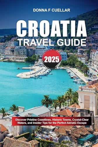 CROATIA TRAVEL GUIDE 2025: Discover Pristine Coastlines, Historic Towns, Crystal-Clear Waters, and Insider Tips for the Perfect Adriatic Escape CROATIA TRAVEL GUIDE 2025: Discover Pristine Coastlines, Historic Towns, Crystal-Clear Waters, and Insider Tips for the Perfect Adriatic Escape von Independently published