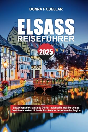 ELSASS REISEFÜHRER 2025: Entdecken Sie charmante Dörfer, malerische Weinberge und faszinierende Geschichte in Frankreichs bezaubernder Region ELSASS REISEFÜHRER 2025: Entdecken Sie charmante Dörfer, malerische Weinberge und faszinierende Geschichte in Frankreichs bezaubernder Region von Independently published