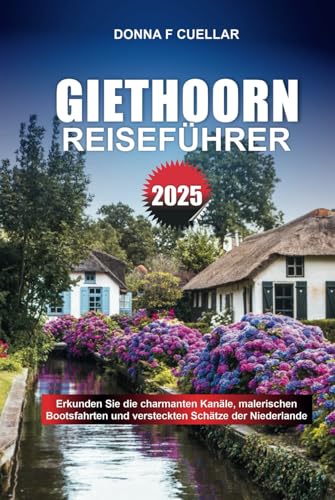 GIETHOORN REISEFÜHRER 2025: Erkunden Sie die charmanten Kanäle, malerischen Bootsfahrten und versteckten Schätze der Niederlande GIETHOORN REISEFÜHRER 2025: Erkunden Sie die charmanten Kanäle, malerischen Bootsfahrten und versteckten Schätze der Niederlande von Independently published