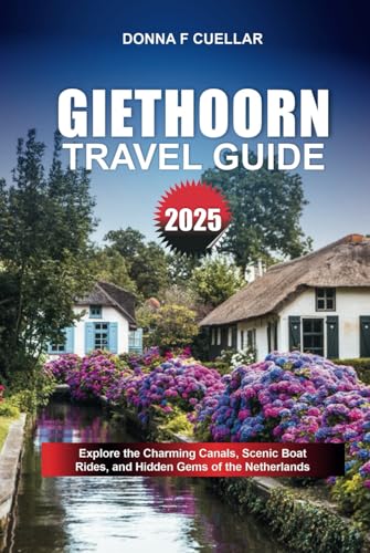 GIETHOORN TRAVEL GUIDE 2025: Explore the Charming Canals, Scenic Boat Rides, and Hidden Gems of the Netherlands GIETHOORN TRAVEL GUIDE 2025: Explore the Charming Canals, Scenic Boat Rides, and Hidden Gems of the Netherlands von Independently published