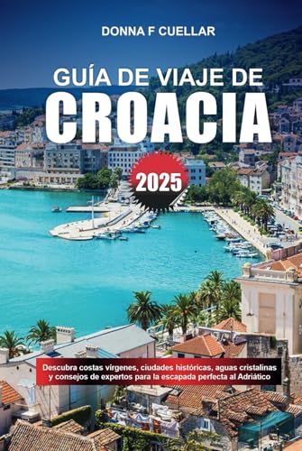 GUÍA DE VIAJE DE CROACIA 2025: Descubra costas vírgenes, ciudades históricas, aguas cristalinas y consejos de expertos para la escapada perfecta al Adriático GUÍA DE VIAJE DE CROACIA 2025: Descubra costas vírgenes, ciudades históricas, aguas cristalinas y consejos de expertos para la escapada perfecta al Adriático von Independently published