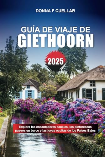 GUÍA DE VIAJE DE GIETHOORN 2025: Explora los encantadores canales, los pintorescos paseos en barco y las joyas ocultas de los Países Bajos GUÍA DE VIAJE DE GIETHOORN 2025: Explora los encantadores canales, los pintorescos paseos en barco y las joyas ocultas de los Países Bajos von Independently published