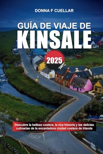 GUÍA DE VIAJE DE KINSALE 2025: Descubre la belleza costera, la rica historia y las delicias culinarias de la encantadora ciudad costera de Irlanda GUÍA DE VIAJE DE KINSALE 2025: Descubre la belleza costera, la rica historia y las delicias culinarias de la encantadora ciudad costera de Irlanda von Independently published