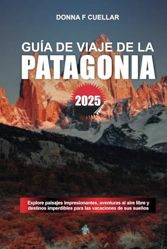 GUÍA DE VIAJE DE LA PATAGONIA 2025: Explore paisajes impresionantes, aventuras al aire libre y destinos imperdibles para las vacaciones de sus sueños GUÍA DE VIAJE DE LA PATAGONIA 2025: Explore paisajes impresionantes, aventuras al aire libre y destinos imperdibles para las vacaciones de sus sueños von Independently published