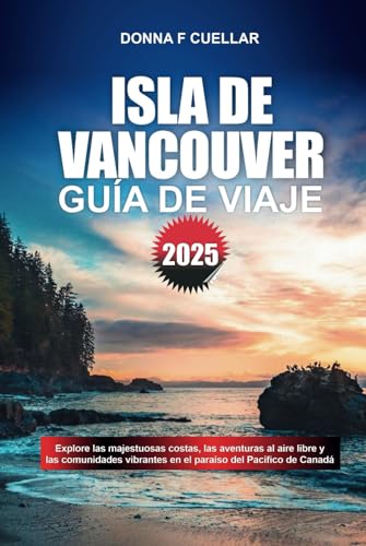 GUÍA DE VIAJE ISLA DE VANCOUVER 2025: Explore las majestuosas costas, las aventuras al aire libre y las comunidades vibrantes en el paraíso del Pacífico de Canadá GUÍA DE VIAJE ISLA DE VANCOUVER 2025: Explore las majestuosas costas, las aventuras al aire libre y las comunidades vibrantes en el paraíso del Pacífico de Canadá von Independently published