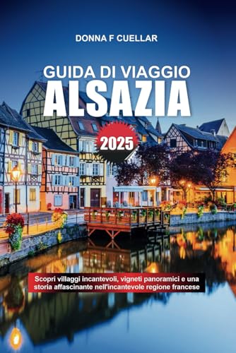 GUIDA DI VIAGGIO ALSAZIA 2025: Scopri villaggi incantevoli, vigneti panoramici e una storia affascinante nell'incantevole regione francese GUIDA DI VIAGGIO ALSAZIA 2025: Scopri villaggi incantevoli, vigneti panoramici e una storia affascinante nell'incantevole regione francese von Independently published