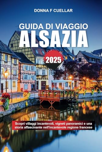 GUIDA DI VIAGGIO ALSAZIA 2025: Scopri villaggi incantevoli, vigneti panoramici e una storia affascinante nell'incantevole regione francese GUIDA DI VIAGGIO ALSAZIA 2025: Scopri villaggi incantevoli, vigneti panoramici e una storia affascinante nell'incantevole regione francese von Independently published