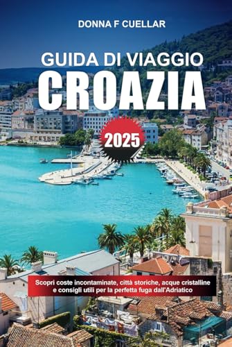GUIDA DI VIAGGIO CROAZIA 2025: Scopri coste incontaminate, città storiche, acque cristalline e consigli utili per la perfetta fuga dall'Adriatico GUIDA DI VIAGGIO CROAZIA 2025: Scopri coste incontaminate, città storiche, acque cristalline e consigli utili per la perfetta fuga dall'Adriatico von Independently published
