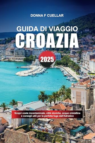 GUIDA DI VIAGGIO CROAZIA 2025: Scopri coste incontaminate, città storiche, acque cristalline e consigli utili per la perfetta fuga dall'Adriatico GUIDA DI VIAGGIO CROAZIA 2025: Scopri coste incontaminate, città storiche, acque cristalline e consigli utili per la perfetta fuga dall'Adriatico von Independently published