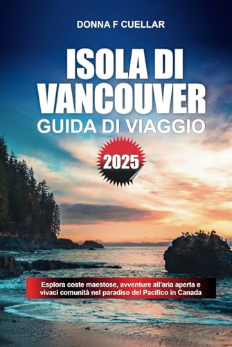 GUIDA DI VIAGGIO ISOLA DI VANCOUVER 2025: Esplora coste maestose, avventure all'aria aperta e vivaci comunità nel paradiso del Pacifico in Canada GUIDA DI VIAGGIO ISOLA DI VANCOUVER 2025: Esplora coste maestose, avventure all'aria aperta e vivaci comunità nel paradiso del Pacifico in Canada von Independently published