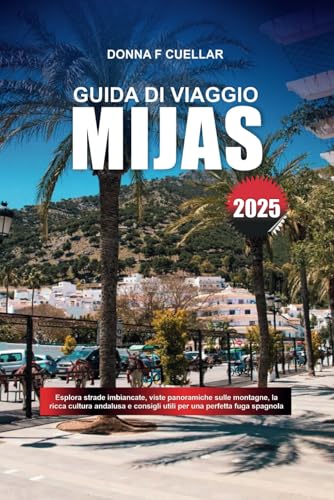 GUIDA DI VIAGGIO MIJAS 2025: Esplora strade imbiancate, viste panoramiche sulle montagne, la ricca cultura andalusa e consigli utili per una perfetta fuga spagnola GUIDA DI VIAGGIO MIJAS 2025: Esplora strade imbiancate, viste panoramiche sulle montagne, la ricca cultura andalusa e consigli utili per una perfetta fuga spagnola von Independently published