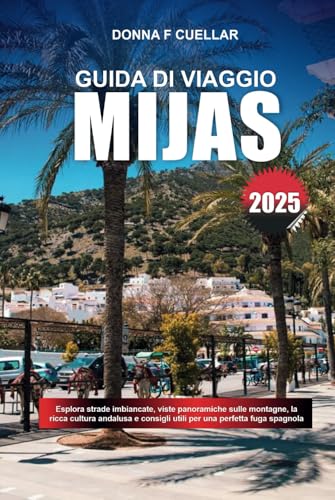GUIDA DI VIAGGIO MIJAS 2025: Esplora strade imbiancate, viste panoramiche sulle montagne, la ricca cultura andalusa e consigli utili per una perfetta fuga spagnola GUIDA DI VIAGGIO MIJAS 2025: Esplora strade imbiancate, viste panoramiche sulle montagne, la ricca cultura andalusa e consigli utili per una perfetta fuga spagnola von Independently published