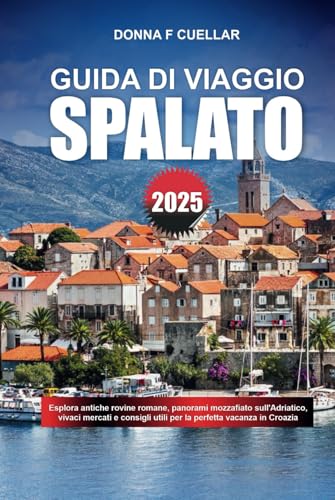 GUIDA DI VIAGGIO SPALATO 2025: Esplora antiche rovine romane, panorami mozzafiato sull'Adriatico, vivaci mercati e consigli utili per la perfetta vacanza in Croazia GUIDA DI VIAGGIO SPALATO 2025: Esplora antiche rovine romane, panorami mozzafiato sull'Adriatico, vivaci mercati e consigli utili per la perfetta vacanza in Croazia von Independently published