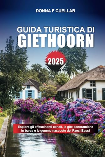 GUIDA TURISTICA DI GIETHOORN 2025: Esplora gli affascinanti canali, le gite panoramiche in barca e le gemme nascoste dei Paesi Bassi GUIDA TURISTICA DI GIETHOORN 2025: Esplora gli affascinanti canali, le gite panoramiche in barca e le gemme nascoste dei Paesi Bassi von Independently published