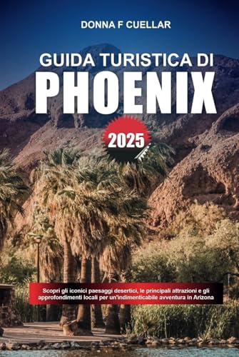 GUIDA TURISTICA DI PHOENIX 2025: Scopri gli iconici paesaggi desertici, le principali attrazioni e gli approfondimenti locali per un'indimenticabile avventura in Arizona GUIDA TURISTICA DI PHOENIX 2025: Scopri gli iconici paesaggi desertici, le principali attrazioni e gli approfondimenti locali per un'indimenticabile avventura in Arizona von Independently published