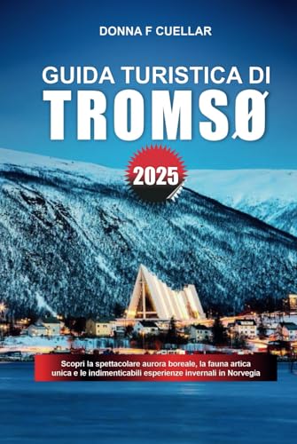 GUIDA TURISTICA DI TROMSØ 2025: Scopri la spettacolare aurora boreale, la fauna artica unica e le indimenticabili esperienze invernali in Norvegia GUIDA TURISTICA DI TROMSØ 2025: Scopri la spettacolare aurora boreale, la fauna artica unica e le indimenticabili esperienze invernali in Norvegia von Independently published