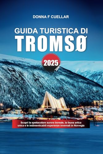 GUIDA TURISTICA DI TROMSØ 2025: Scopri la spettacolare aurora boreale, la fauna artica unica e le indimenticabili esperienze invernali in Norvegia GUIDA TURISTICA DI TROMSØ 2025: Scopri la spettacolare aurora boreale, la fauna artica unica e le indimenticabili esperienze invernali in Norvegia von Independently published