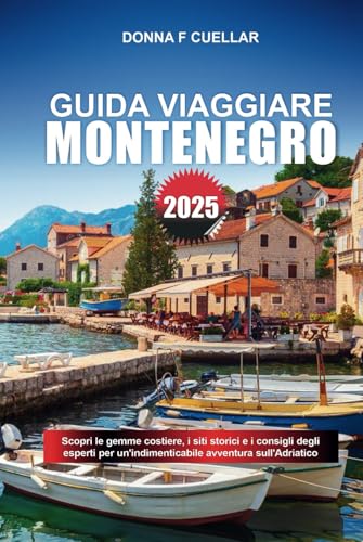 GUIDA VIAGGIARE MONTENEGRO 2025: Scopri le gemme costiere, i siti storici e i consigli degli esperti per un'indimenticabile avventura sull'Adriatico GUIDA VIAGGIARE MONTENEGRO 2025: Scopri le gemme costiere, i siti storici e i consigli degli esperti per un'indimenticabile avventura sull'Adriatico von Independently published