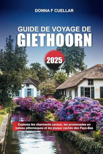 GUIDE DE VOYAGE DE GIETHOORN 2025: Explorez les charmants canaux, les promenades en bateau pittoresques et les joyaux cachés des Pays-Bas GUIDE DE VOYAGE DE GIETHOORN 2025: Explorez les charmants canaux, les promenades en bateau pittoresques et les joyaux cachés des Pays-Bas von Independently published