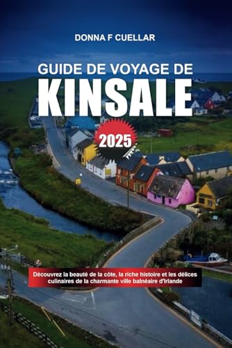 GUIDE DE VOYAGE DE KINSALE 2025: Découvrez la beauté de la côte, la riche histoire et les délices culinaires de la charmante ville balnéaire d'Irlande GUIDE DE VOYAGE DE KINSALE 2025: Découvrez la beauté de la côte, la riche histoire et les délices culinaires de la charmante ville balnéaire d'Irlande von Independently published