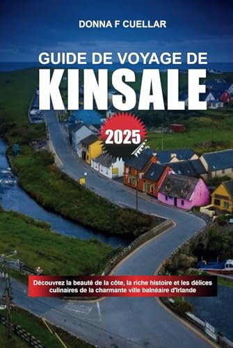 GUIDE DE VOYAGE DE KINSALE 2025: Découvrez la beauté de la côte, la riche histoire et les délices culinaires de la charmante ville balnéaire d'Irlande GUIDE DE VOYAGE DE KINSALE 2025: Découvrez la beauté de la côte, la riche histoire et les délices culinaires de la charmante ville balnéaire d'Irlande von Independently published