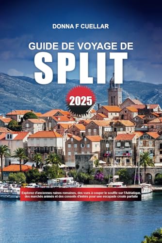 GUIDE DE VOYAGE DE SPLIT 2025: Explorez d'anciennes ruines romaines, des vues à couper le souffle sur l'Adriatique, des marchés animés et des conseils d'initiés pour une escapade croate parfaite GUIDE DE VOYAGE DE SPLIT 2025: Explorez d'anciennes ruines romaines, des vues à couper le souffle sur l'Adriatique, des marchés animés et des conseils d'initiés pour une escapade croate parfaite von Independently published