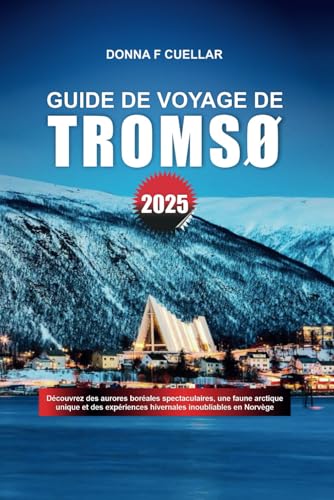 GUIDE DE VOYAGE DE TROMSO 2025: Découvrez des aurores boréales spectaculaires, une faune arctique unique et des expériences hivernales inoubliables en Norvège GUIDE DE VOYAGE DE TROMSO 2025: Découvrez des aurores boréales spectaculaires, une faune arctique unique et des expériences hivernales inoubliables en Norvège von Independently published