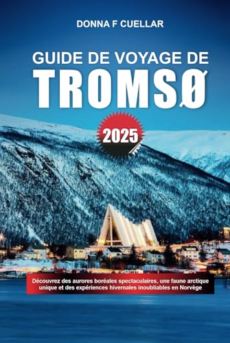 GUIDE DE VOYAGE DE TROMSO 2025: Découvrez des aurores boréales spectaculaires, une faune arctique unique et des expériences hivernales inoubliables en Norvège GUIDE DE VOYAGE DE TROMSO 2025: Découvrez des aurores boréales spectaculaires, une faune arctique unique et des expériences hivernales inoubliables en Norvège von Independently published