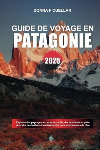 GUIDE DE VOYAGE EN PATAGONIE 2025: Explorez des paysages à couper le souffle, des aventures en plein air et des destinations incontournables pour vos vacances de rêve GUIDE DE VOYAGE EN PATAGONIE 2025: Explorez des paysages à couper le souffle, des aventures en plein air et des destinations incontournables pour vos vacances de rêve von Independently published