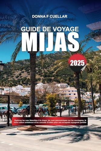 GUIDE DE VOYAGE MIJAS 2025: Explorez les rues blanchies à la chaux, les vues panoramiques sur les montagnes, la riche culture andalouse et les conseils d'initiés pour une escapade espagnole parfaite GUIDE DE VOYAGE MIJAS 2025: Explorez les rues blanchies à la chaux, les vues panoramiques sur les montagnes, la riche culture andalouse et les conseils d'initiés pour une escapade espagnole parfaite von Independently published
