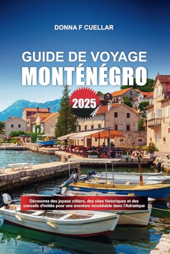 GUIDE DE VOYAGE MONTÉNÉGRO 2025: Découvrez des joyaux côtiers, des sites historiques et des conseils d'initiés pour une aventure inoubliable dans l'Adriatique GUIDE DE VOYAGE MONTÉNÉGRO 2025: Découvrez des joyaux côtiers, des sites historiques et des conseils d'initiés pour une aventure inoubliable dans l'Adriatique von Independently published