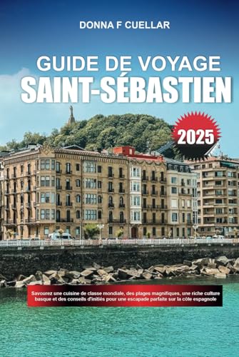 GUIDE DE VOYAGE SAINT-SÉBASTIEN 2025: Savourez une cuisine de classe mondiale,des plages magnifiques,une riche culture basque et des conseils d'initiés pour une escapade parfaite sur la côte espagnole GUIDE DE VOYAGE SAINT-SÉBASTIEN 2025: Savourez une cuisine de classe mondiale,des plages magnifiques,une riche culture basque et des conseils d'initiés pour une escapade parfaite sur la côte espagnole von Independently published