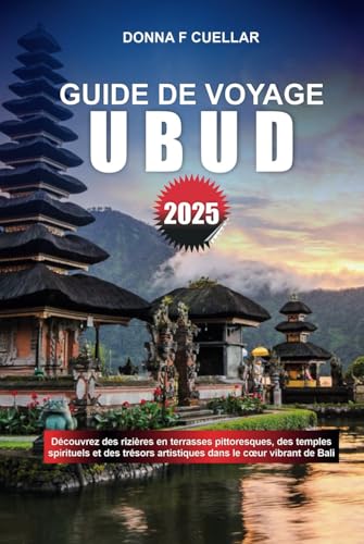 GUIDE DE VOYAGE UBUD 2025: Découvrez des rizières en terrasses pittoresques, des temples spirituels et des trésors artistiques dans le cœur vibrant de Bali GUIDE DE VOYAGE UBUD 2025: Découvrez des rizières en terrasses pittoresques, des temples spirituels et des trésors artistiques dans le cœur vibrant de Bali von Independently published