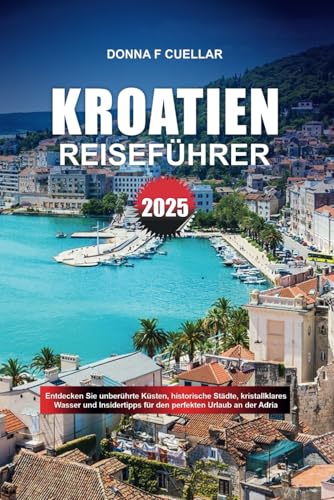 KROATIEN REISEFÜHRER 2025: Entdecken Sie unberührte Küsten, historische Städte, kristallklares Wasser und Insidertipps für den perfekten Urlaub an der Adria KROATIEN REISEFÜHRER 2025: Entdecken Sie unberührte Küsten, historische Städte, kristallklares Wasser und Insidertipps für den perfekten Urlaub an der Adria von Independently published